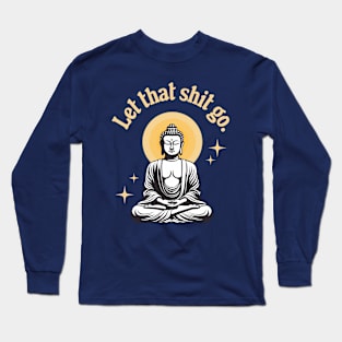 Let That Shit Go Long Sleeve T-Shirt